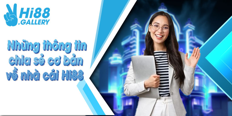 Những thông tin chia sẻ cơ bản về nhà cái Hi88