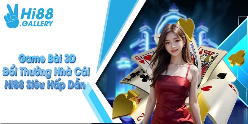 game bài 3d hi88 Game bài 3D đổi thưởng nhà cái Hi88 siêu hấp dẫn
