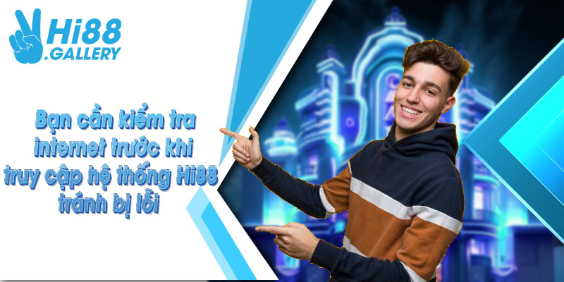 Hi88 bị chặn Bạn cần kiểm tra internet trước khi truy cập hệ thống Hi88 tránh bị lỗi
