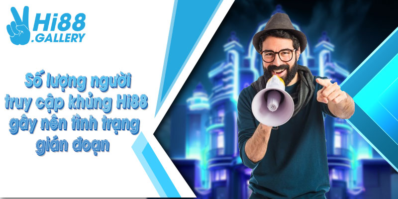 Hi88 bị chặn Số lượng người truy cập khủng Hi88 gây nên tình trạng gián đoạn