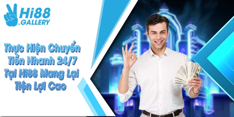 Thực hiện chuyển tiền nhanh 24/7 tại Hi88 mang lại tiện lợi cao