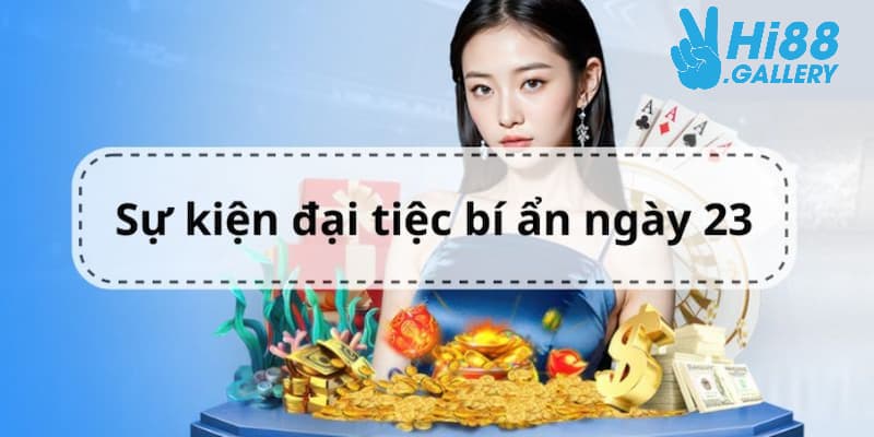 Thông tin về đại tiệc bí ẩn 23 hàng tháng Hi88 không thể bỏ lỡ