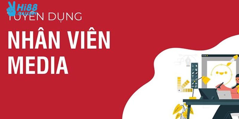 Mô tả yêu cầu chi tiết của công việc Hi88 tuyển dụng Media